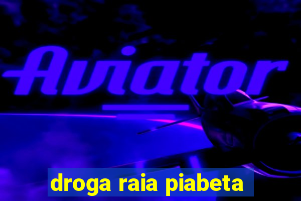 droga raia piabeta